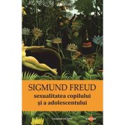 Sexualitatea copilului si a adolescentului - Sigmund Freud