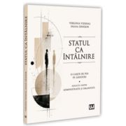 Statul ca intalnire: o carte de pus pe ganduri: reflectii despre administratie si umanitate - Verginia Vedinas, Diana Danisor