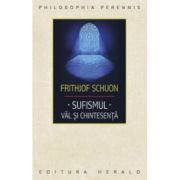 Sufismul. Val si chintesenta. Calea inimii, invocatia si contemplatia in traditia islamica - Frithjof Schuon