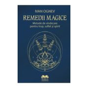 Remedii magice. Metode de vindecare pentru trup, suflet si spirit - Ivan Ognev