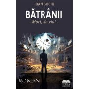 Batranii. Mort, da viu! Volumul 3 - Ioan Suciu