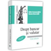 Drept bancar si valutar. Curs selectiv. Editie revizuita si adaugita - Nadia-Cerasela Anitei, Roxana Elena Lazar