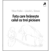 Fata care hraneste calul cu trei picioare - Tibor Palko, Laszlo L. Simon
