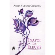 Inapoi la Eleusis - Anita Vulcan Grigoriu