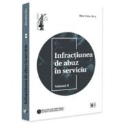 Infractiunea de abuz in serviciu. Volumul 2 - Mihai Stefan Ghica