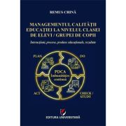Managementul calitatii educatiei la nivelul clasei de elevi/grupei de copii. Interactiuni, procese, produse educationale, rezultate - Remus China