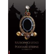 Razboinici uitati si podoabe eterne. Secolele 5-6 - Ana-Maria Gruia