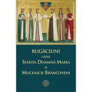 Rugaciuni catre Sfanta Doamna Maria si Mucenicii Brancoveni