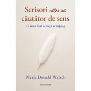 Scrisori catre un cautator de sens. Ce mi-a luat o viata sa inteleg - Neale Donald Walsch