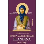 Sfanta Marturisitoare Blandina de la Iasi - Pr. Bogdan-Vladut Brinza