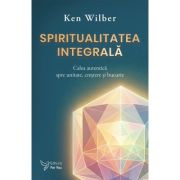 Spiritualitatea integrala - Ken Wilber