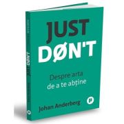 Just Don't. Despre arta de a te abtine - Johan Anderberg