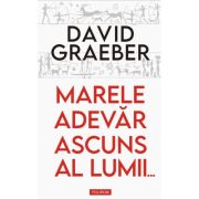 Marele adevar ascuns al lumii... Eseuri - David Graeber