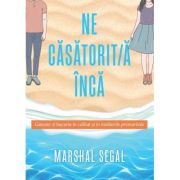 Necasatorit/a inca. Gaseste-ti bucuria in celibat si in intalnirile premaritale - Marshall Segal