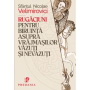 Rugaciuni pentru biruinta asupra vrajmasilor vazuti si nevazuti - Sfantul Nicolae Velimirovici
