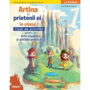 Academia Elementrix. Artina si prietenii ei. Caiet de activitati pentru arte vizuale si abilitati practice. Clasa 1 - Irinel Beatrice Nicoara