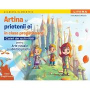 Academia Elementrix. Artina si prietenii ei. Caiet de activitati pentru arte vizuale si abilitati practice. Clasa pregatitoare - Irinel Beatrice Nicoara