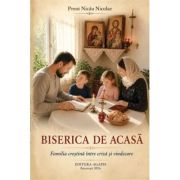 Biserica de acasa. Familia crestina intre criza si vindecare - Nicolae Nicau