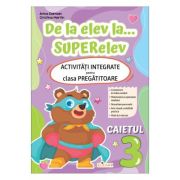 De la elev la... SUPERelev. Activitati integrate pentru clasa pregatitoare. Caietul de lucru 3 - Arina Damian
