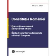 Constitutia Romaniei, Conventia europeana a drepturilor omului, Carta drepturilor fundamentale a Uniunii Europene. Editia 2026