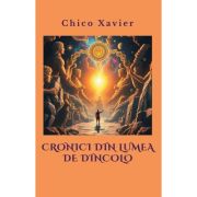 Cronici din lumea de dincolo - Chico Xavier