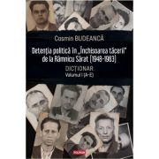 Detentia politica in „Inchisoarea tacerii” de la Ramnicu Sarat (1948-1963). Dictionar, volumul 1 (A-E) - Cosmin Budeanca
