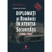 Diplomati ai Romaniei in atentia securitatii (1948-1989) - Ciprian Nitulescu