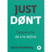 Just Don't. Despre arta de a te abtine - Johan Anderberg