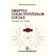 Dreptul colectivitatilor locale. Suport de curs - Mihai Cristian Apostolache
