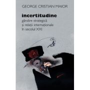 Incertitudine.Gandire strategica si relatii internationale in secolulXXI