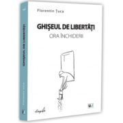 Ghiseul de libertati, ora inchiderii - Florentin Tuca