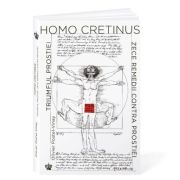 Homo Cretinus. Triumful prostiei. Zece remedii contra prostiei - Olivier Postel-Vinay