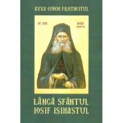 Langa Sfantul Iosif Isihastul - Avva Efrem Filotheitul