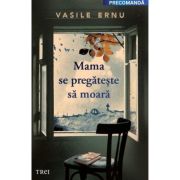 Mama se pregateste sa moara - Vasile Ernu