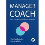Manager coach. Viitorul, intersectia dintre coaching si management - Romana Baia, Tiberius Budulea