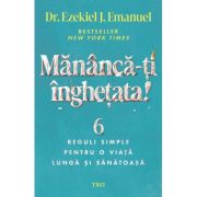 Mananca-ti inghetata! 6 reguli simple pentru o viata lunga si sanatoasa - Dr. Ezekiel J. Emanuel