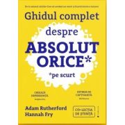 Ghidul complet despre absolut orice (pe scurt) - Adam Rutherford
