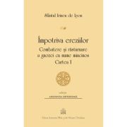 Împotriva ereziilor – Combatere şi răsturnare a gnozei cu nume mincinos. Cartea 1