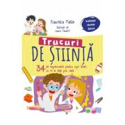 Trucuri de stiinta. 34 de experimente pentru copii isteti, cu ce ai deja prin casa - Francesca Massa