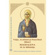 Viata, Acatistul si Paraclisul Sfintei Magdalena de la Malainita