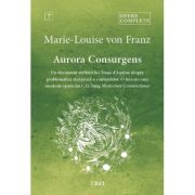 Aurora Consurgens. Un document atribuit lui Toma d’Aquino despre problematica alchimica a contrariilor. O lucrare care insoteste opera lui C. G. Jung, Mysterium Coniunctionis - Marie-Louise von Franz