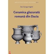 Ceramica glazurata romana din Dacia - Dan George Anghel