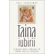 Taina iubirii. Sfintenia unirii conjugale in lumina Traditiei ortodoxe - Paul Evdokimov