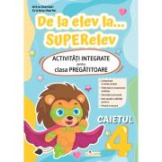 De la elev la… superelev. Activitati integrate pentru clasa pregatitoare. Caietul 4 - Arina Damian