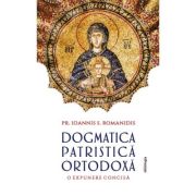 Dogmatica patristica ortodoxa. O expunere concisa (editie bilingva) - Pr. Ioannis S. Romanidis
