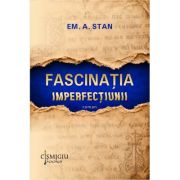 Fascinatia imperfectiunii. Roman - EM. A. Stan