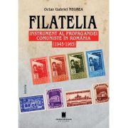 FILATELIA. Instrument al propagandei comuniste in Romania (1945-1965) - Octav Gabriel Negrea