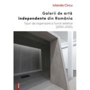 Galerii de arta independente din Romania. Tipuri de organizare si functii estetice (2000–2020) - Iolanda Cincu