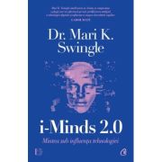 i-Minds 2. 0. Mintea sub influenta tehnologiei - Dr. Mari K. Swingle