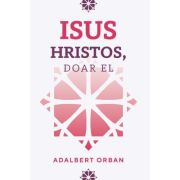 Isus Hristos, doar El - Adalbert Orban